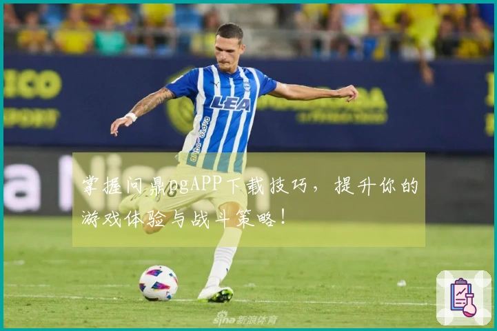 掌握问鼎pgAPP下载技巧，提升你的游戏体验与战斗策略！