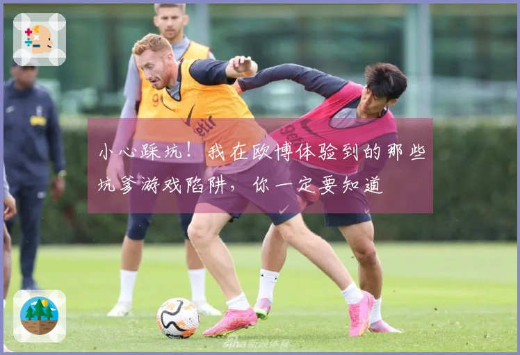 小心踩坑！我在欧博体验到的那些坑爹游戏陷阱，你一定要知道