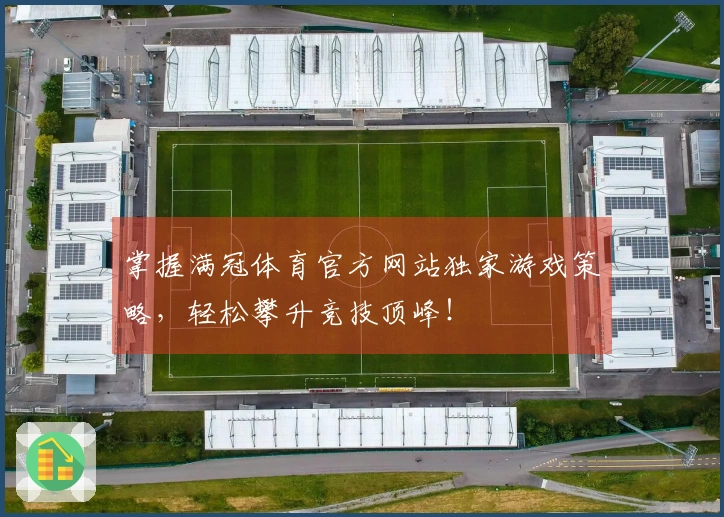 掌握满冠体育官方网站独家游戏策略，轻松攀升竞技顶峰！